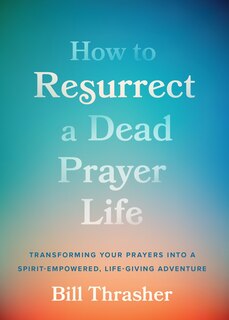 Front cover_How to Resurrect a Dead Prayer Life