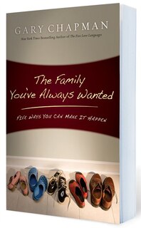 The FAMILY YOU'VE ALWAYS WANTED: Five Ways You Can Make It Happen