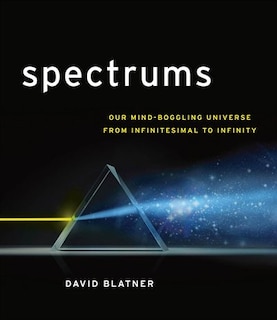 Spectrums: Our Mind-boggling Universe From Infinitesimal To Infinity