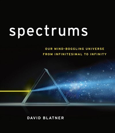 Spectrums: Our Mind-boggling Universe From Infinitesimal To Infinity