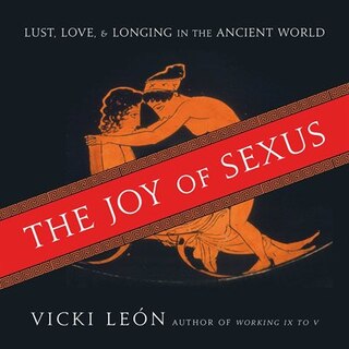 The Joy Of Sexus: Lust, Love, And Longing In The Ancient World