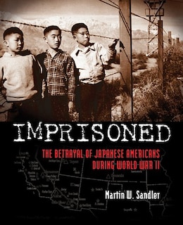 Imprisoned: The Betrayal Of Japanese Americans During World War Ii