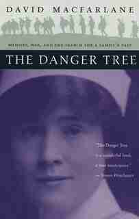 The Danger Tree: Memory, War And The Search For A Family's Past by David Macfarlane