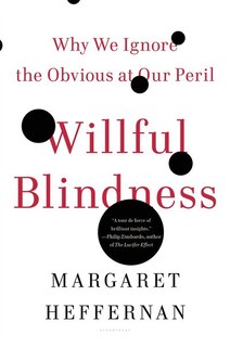 Willful Blindness: Why We Ignore The Obvious At Our Peril