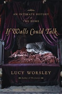 If Walls Could Talk: An Intimate History Of The Home