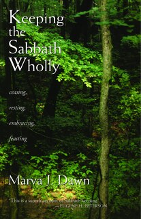 Keeping the Sabbath Wholly: Ceasing, Resting, Embracing, Feasting