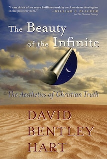 The Beauty Of The Infinite: The Aesthetics Of Christian Truth