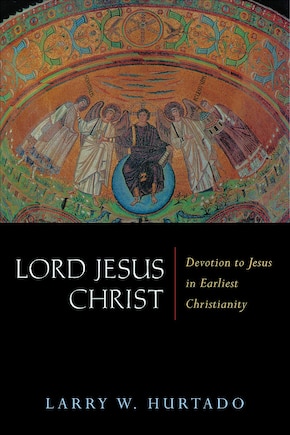 Lord Jesus Christ: Devotion To Jesus In Earliest Christianity