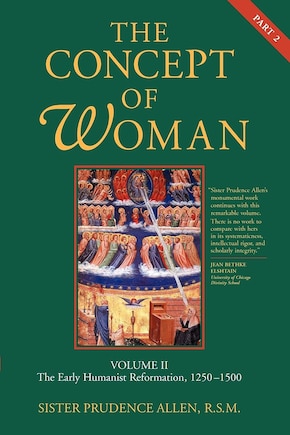 The Concept Of Woman, Volume 2: The Early Humanist Reformation, 1250-1500, Part 2