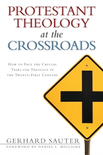Protestant Theology at the Crossroads: How To Face The Crucial Tasks For Theology In The Twenty-First Century