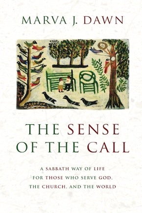 The Sense of the Call: A Sabbath Way of Life for Those Who Serve God, the Church, and the World