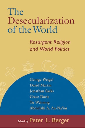 The Desecularization of the World: Resurgent Religion And World Politics