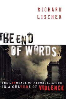 The End Of Words: The Language Of Reconciliation In A Culture Of Violence
