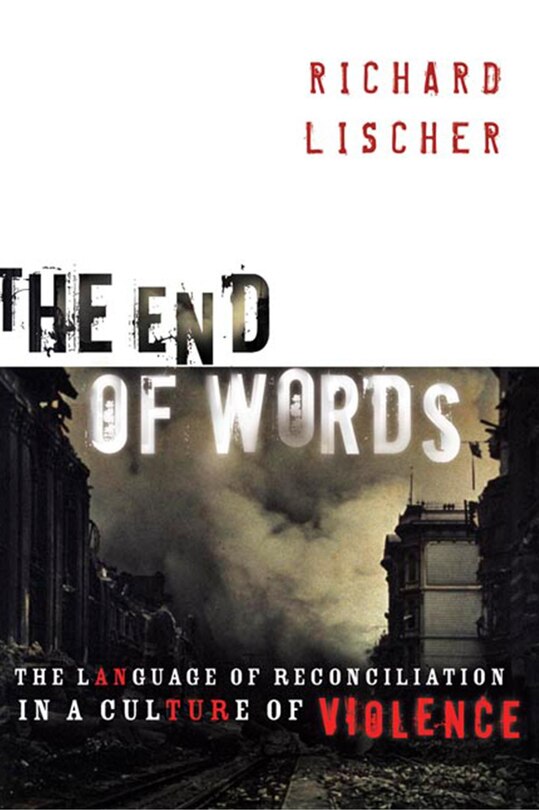 The End Of Words: The Language Of Reconciliation In A Culture Of Violence