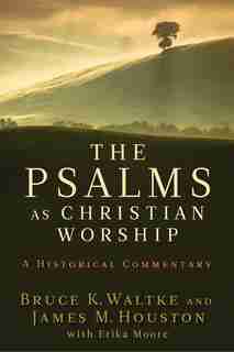 The Psalms as Christian Worship: An Historical Commentary by Bruce K. Waltke