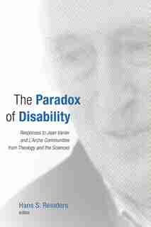The Paradox of Disability: Responses To Jean Vanier And L'arche Communities From Theology And The Sciences by Hans S. Reinders