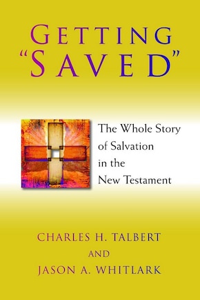 Getting saved: The Whole Story Of Salvation In The New Testament