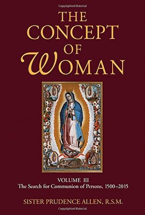 The Concept of Woman, Volume 3: The Search for Communion of Persons, 1500?2015