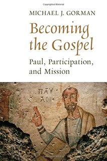 Becoming The Gospel: Paul, Participation, And Mission