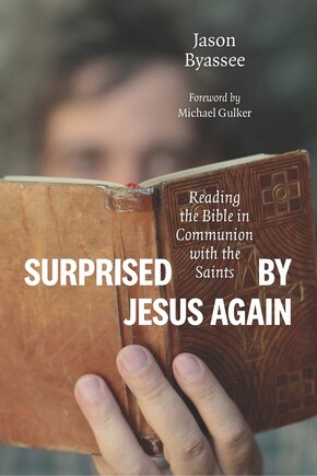 Surprised By Jesus Again: Reading The Bible In Communion With The Saints