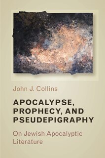 Apocalypse, Prophecy, And Pseudepigraphy: On Jewish Apocalyptic Literature