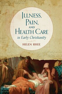 Front cover_Illness, Pain, and Health Care in Early Christianity