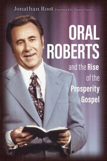 Front cover_Oral Roberts and the Rise of the Prosperity Gospel