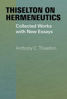 Thiselton On Hermeneutics: Collected Works With New Essays