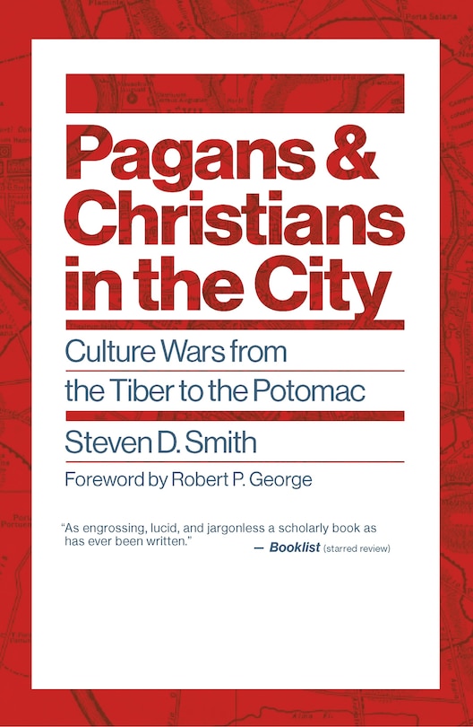 Pagans And Christians In The City: Culture Wars From The Tiber To The Potomac