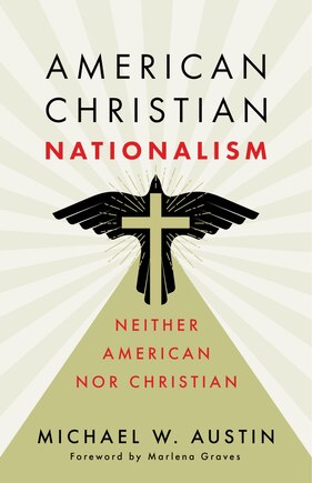 American Christian Nationalism: Neither American nor Christian