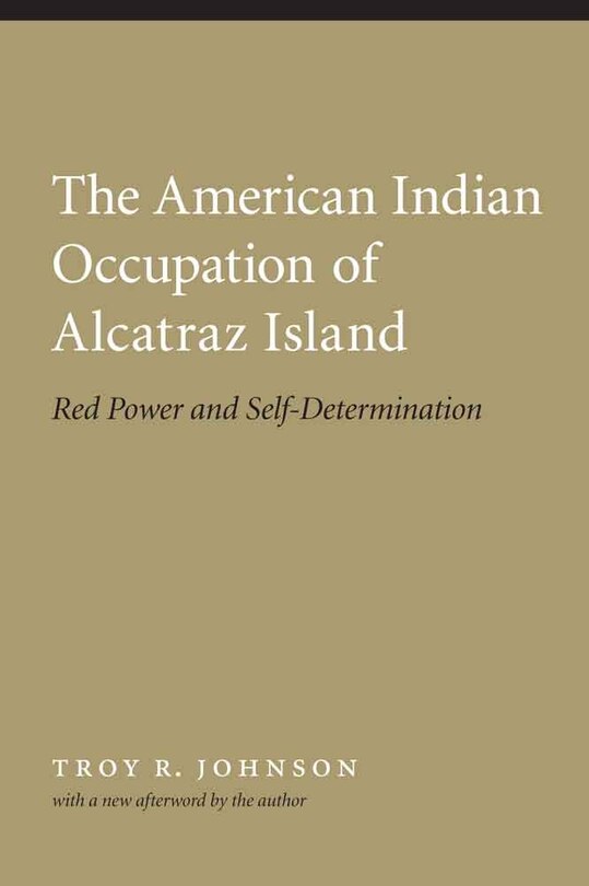 The American Indian Occupation of Alcatraz Island: Red Power and Self-Determination