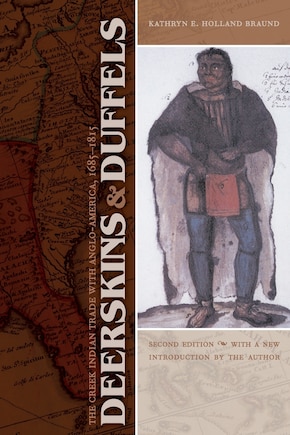 Deerskins and Duffels: The Creek Indian Trade with Anglo-America, 1685-1815, Second Edition