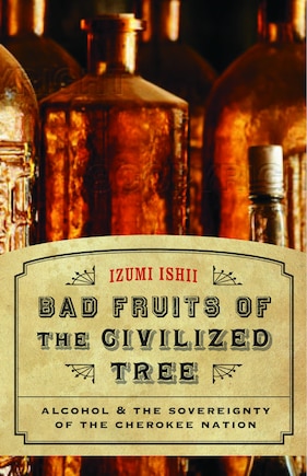 Bad Fruits of the Civilized Tree: Alcohol and the Sovereignty of the Cherokee Nation