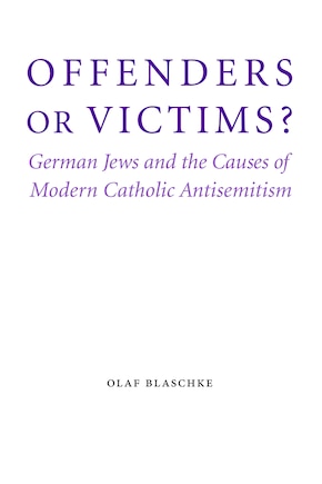 Offenders or Victims?: German Jews and the Causes of Modern Catholic Antisemitism