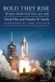 Bold They Rise: The Space Shuttle Early Years, 1972-1986 by David Hitt