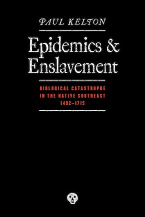 Epidemics and Enslavement: Biological Catastrophe in the Native Southeast, 1492-1715