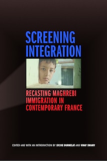 Screening Integration: Recasting Maghrebi Immigration in Contemporary France