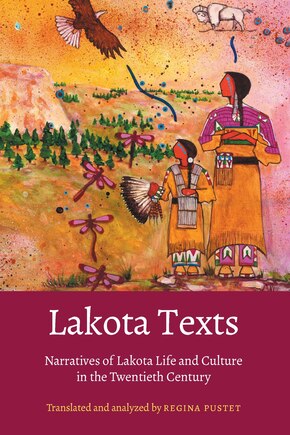 Lakota Texts: Narratives Of Lakota Life And Culture In The Twentieth Century