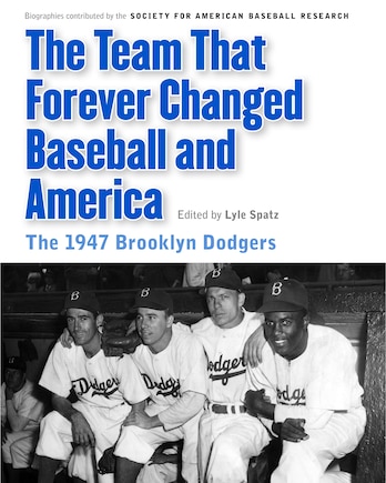 The Team That Forever Changed Baseball and America: The 1947 Brooklyn Dodgers