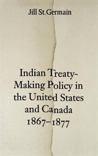 Front cover_Indian Treaty-Making Policy in the United States and Canada, 1867-1877