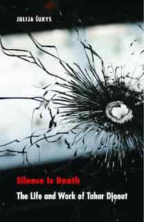 Silence Is Death: The Life and Work of Tahar Djaout by Julija Sukys