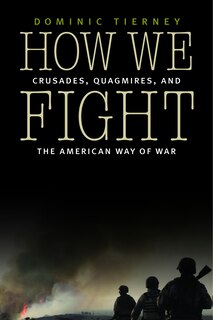 How We Fight: Crusades, Quagmires, and the American Way of War