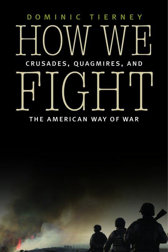 How We Fight: Crusades, Quagmires, and the American Way of War