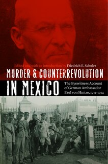 Murder and Counterrevolution in Mexico: The Eyewitness Account of German Ambassador Paul von Hintze, 1912-1914