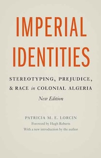 Imperial Identities: Stereotyping, Prejudice, and Race in Colonial Algeria, New Edition