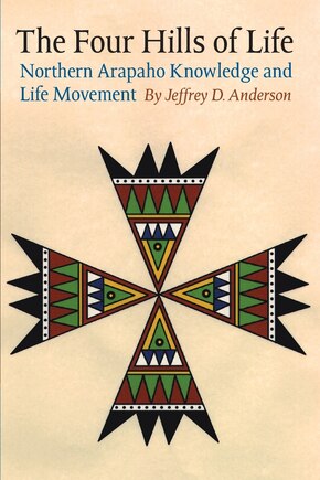 The Four Hills of Life: Northern Arapaho Knowledge and Life Movement