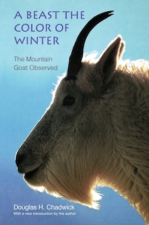 A Beast the Color of Winter: The Mountain Goat Observed