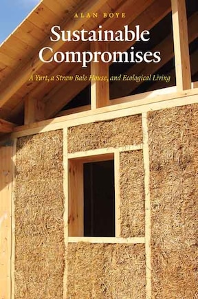 Sustainable Compromises: A Yurt, a Straw Bale House, and Ecological Living