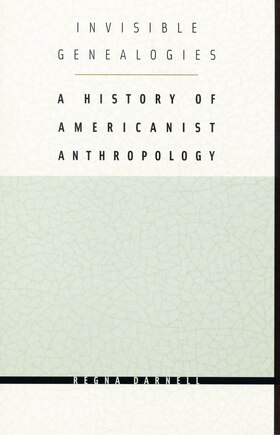 Invisible Genealogies: A History of Americanist Anthropology