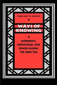 Ways of Knowing: Experience, Knowledge, and Power Among the Dene Tha